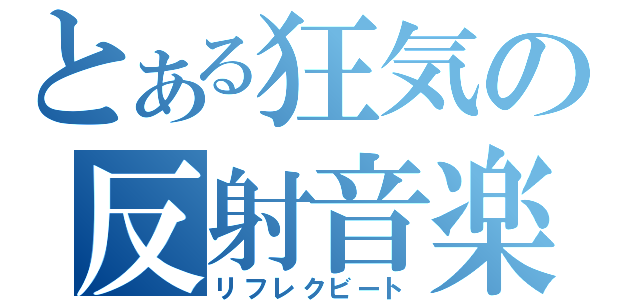 とある狂気の反射音楽（リフレクビート）