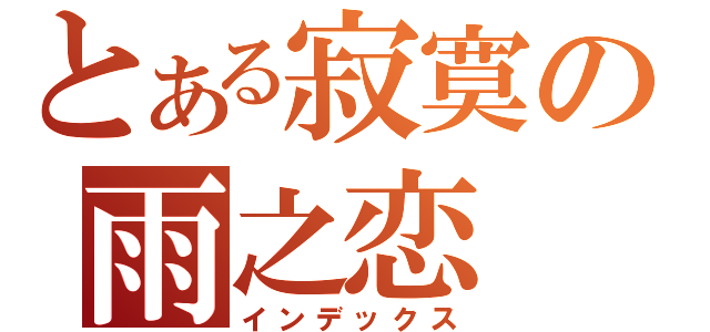 とある寂寞の雨之恋（インデックス）