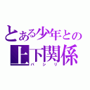 とある少年との上下関係（パ シ リ）