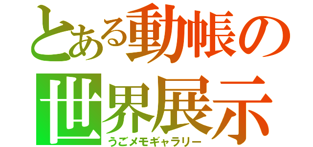 とある動帳の世界展示展（うごメモギャラリー）