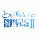 とある腐女子の質問記録Ⅱ（インタビュー）