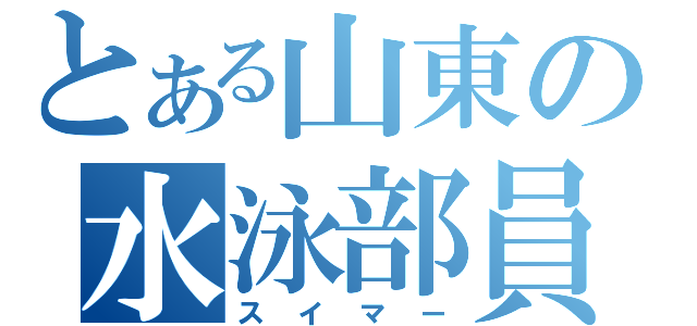 とある山東の水泳部員（スイマー）