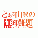 とある山登の無理難題（エフカナル）