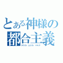 とある神様の都合主義（デウス・エクス・マキナ）