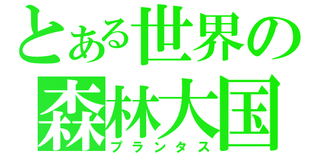 とある世界の森林大国（プランタス）