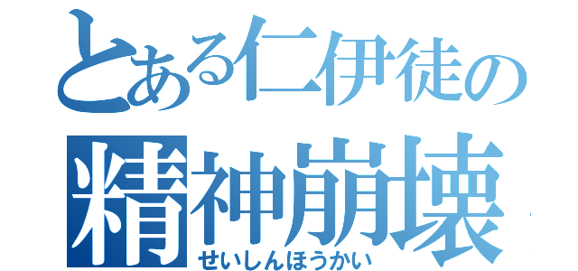 とある仁伊徒の精神崩壊（せいしんほうかい）