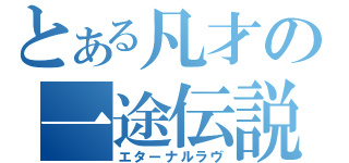 とある凡才の一途伝説（エターナルラヴ）