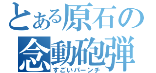 とある原石の念動砲弾（すごいパーンチ）