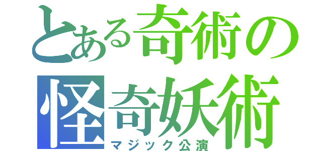 とある奇術の怪奇妖術（マジック公演）