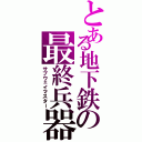 とある地下鉄の最終兵器（サブウェイマスター）