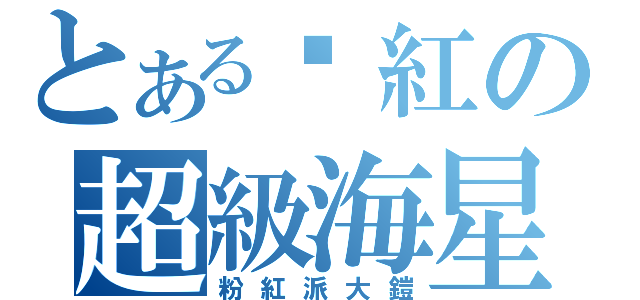 とある曬紅の超級海星（粉紅派大鎧）