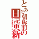 とある朝飯前の日記更新（ブログ更新しました）