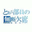 とある部員の無断欠席（即死刑）