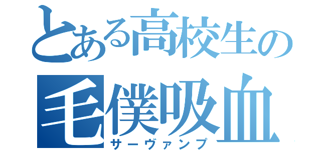 とある高校生の毛僕吸血鬼（サーヴァンプ）