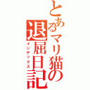 とあるマリ猫の退屈日記Ⅱ（インデックス）