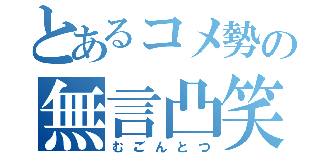 とあるコメ勢の無言凸笑（むごんとつ）