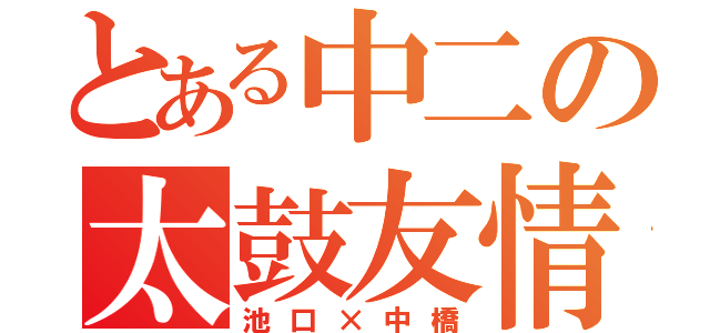 とある中二の太鼓友情（池口×中橋）