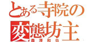 とある寺院の変態坊主（森澤和也）