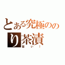 とある究極ののり茶漬（旨い！）