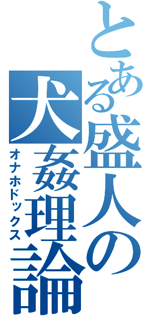 とある盛人の犬姦理論（オナホドックス）