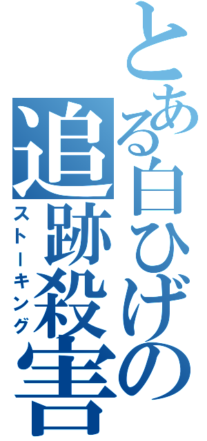 とある白ひげの追跡殺害（ストーキング）