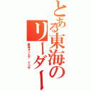 とある東海のリーダー（東海オンエア てつや）