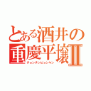 とある酒井の重慶平壌Ⅱ（チョンチンピョンヤン）