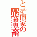 とある南家の最終鬼畜妹（チアキング）