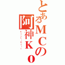 とあるＭＣの阿神Ｋｏｕｋｉ（ＫｏｕｋｉＨｚｌｃ）