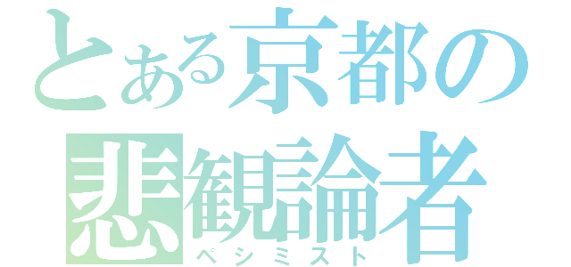 とある京都の悲観論者（ペシミスト）