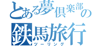 とある夢倶楽部の鉄馬旅行（ツーリング）