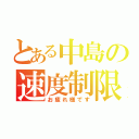 とある中島の速度制限（お疲れ様です）