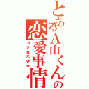 とあるＡ山くんの恋愛事情（リア充乙ｗｗ）