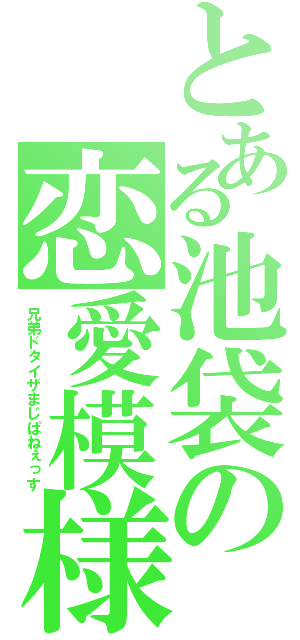 とある池袋の恋愛模様（兄弟ドタイザまじぱねぇっす）