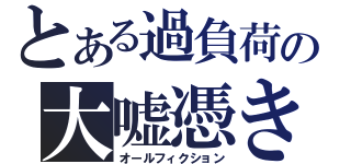 とある過負荷の大嘘憑き（オールフィクション）