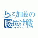 とある加藤の腰抜け戦隊（ヘタレンジャー）