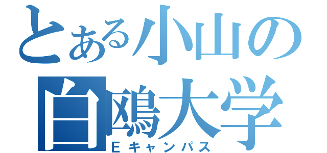 とある小山の白鴎大学（Ｅキャンパス）