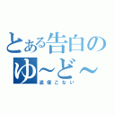 とある告白のゆ～ど～ら（返信こない）