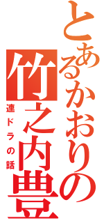 とあるかおりの竹之内豊（連ドラの話）