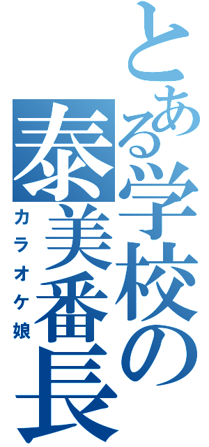 とある学校の泰美番長（カラオケ娘）