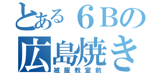 とある６Ｂの広島焼き（被服教室前）