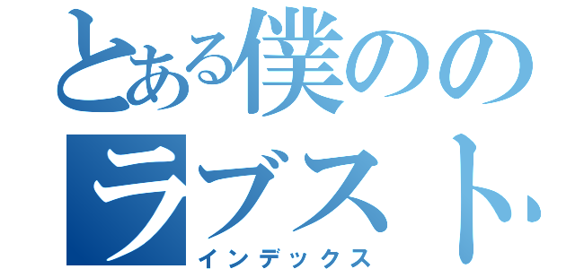 とある僕ののラブストーリー（インデックス）