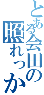 とある会田の照れっからⅡ（）