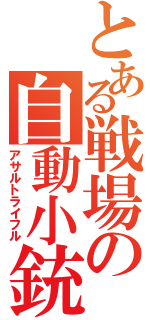 とある戦場の自動小銃（アサルトライフル）