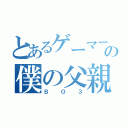 とあるゲーマーの僕の父親（ＢＯ３）