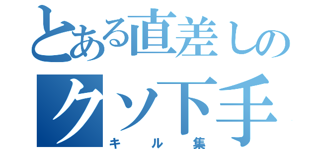 とある直差しのクソ下手（キル集）