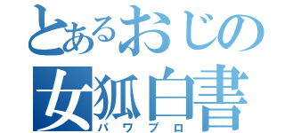 とあるおじの女狐白書（パワプロ）