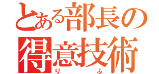 とある部長の得意技術（りふ）