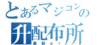 とあるマジコンの升配布所（最新ｅｒ）