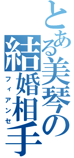 とある美琴の結婚相手（フィアンセ）